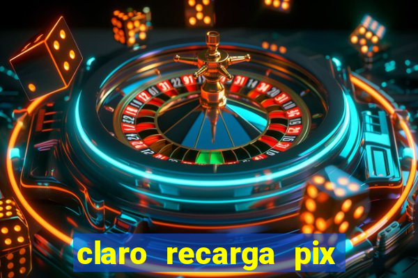 claro recarga pix $10 reais